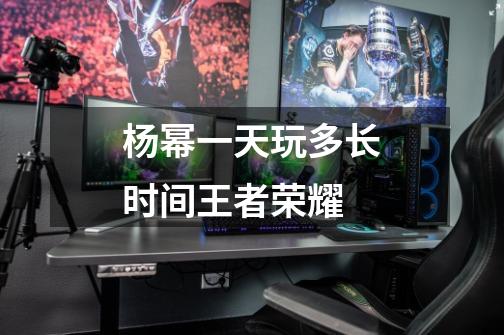 杨幂一天玩多长时间王者荣耀-第1张-游戏信息-龙启网