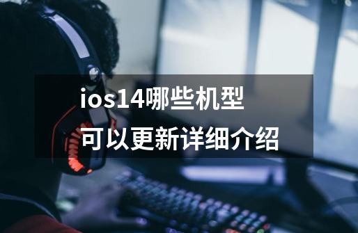 ios14哪些机型可以更新详细介绍-第1张-游戏信息-龙启网