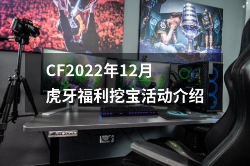 CF2022年12月虎牙福利挖宝活动介绍-第1张-游戏信息-龙启网