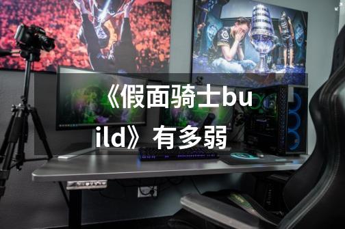 《假面骑士build》有多弱-第1张-游戏信息-龙启网