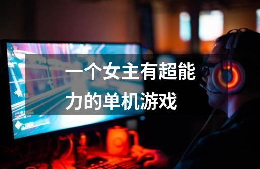 一个女主有超能力的单机游戏-第1张-游戏信息-龙启网