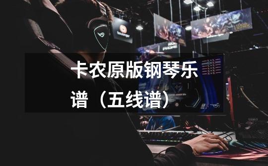 卡农原版钢琴乐谱(五线谱)-第1张-游戏信息-龙启网