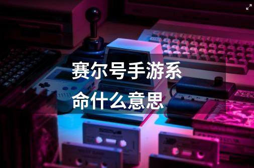 赛尔号手游系命什么意思-第1张-游戏信息-龙启网