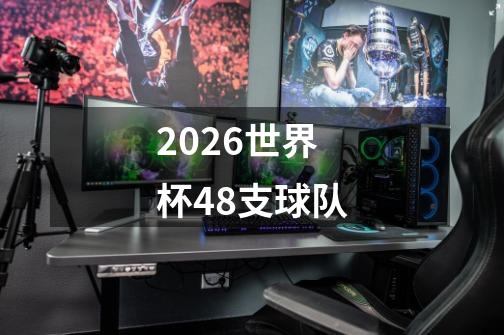 2026世界杯48支球队-第1张-游戏信息-龙启网