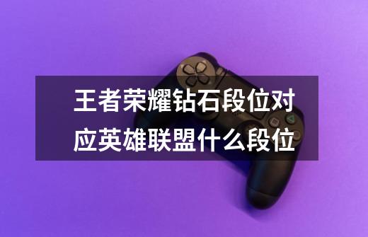王者荣耀钻石段位对应英雄联盟什么段位-第1张-游戏信息-龙启网