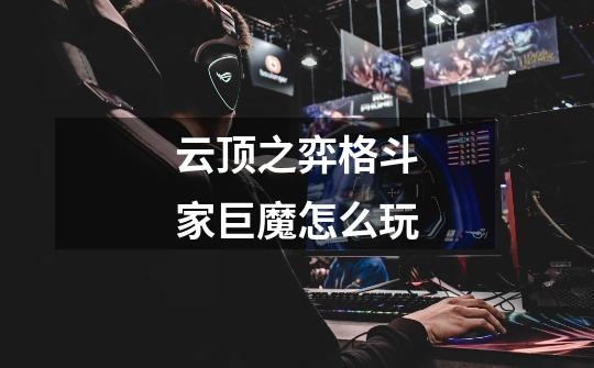 云顶之弈格斗家巨魔怎么玩-第1张-游戏信息-龙启网