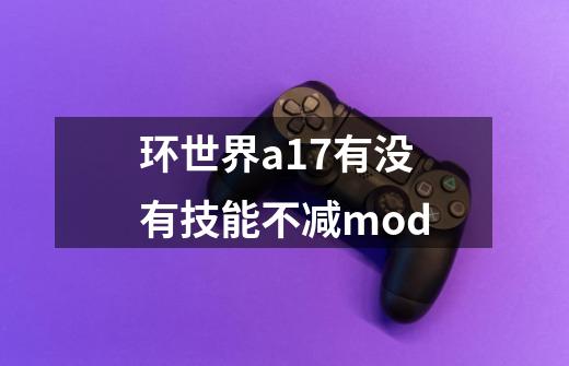 环世界a17有没有技能不减mod-第1张-游戏信息-龙启网
