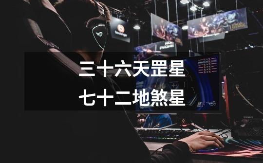 三十六天罡星七十二地煞星-第1张-游戏信息-龙启网