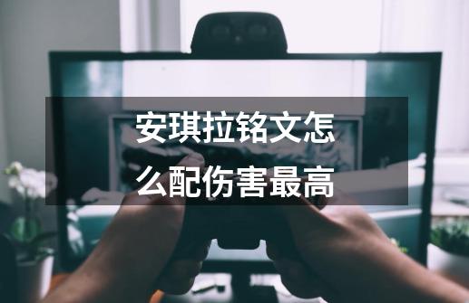 安琪拉铭文怎么配伤害最高-第1张-游戏信息-龙启网