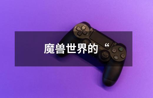 魔兽世界的“-第1张-游戏信息-龙启网