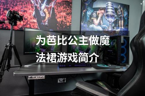 为芭比公主做魔法裙游戏简介-第1张-游戏信息-龙启网