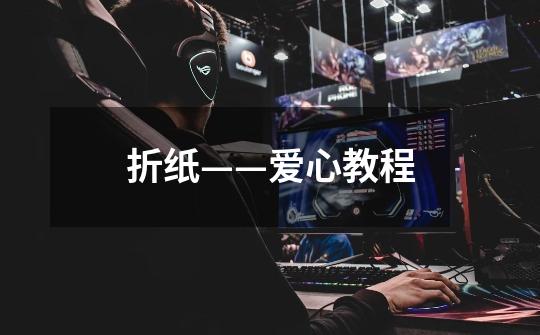 折纸——爱心教程-第1张-游戏信息-龙启网