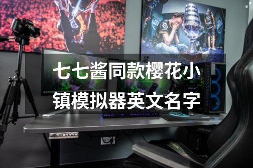 七七酱同款樱花小镇模拟器英文名字-第1张-游戏信息-龙启网
