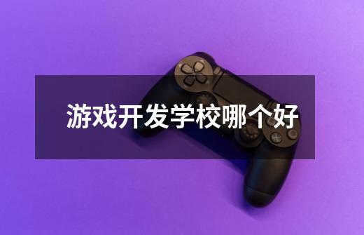 游戏开发学校哪个好-第1张-游戏信息-龙启网
