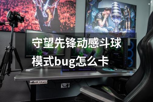 守望先锋动感斗球模式bug怎么卡-第1张-游戏信息-龙启网