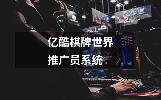 亿酷棋牌世界推广员系统-第1张-游戏信息-龙启网