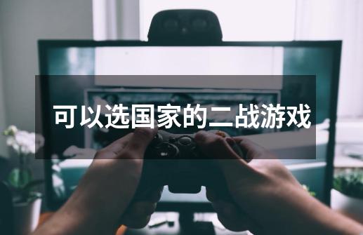 可以选国家的二战游戏-第1张-游戏信息-龙启网