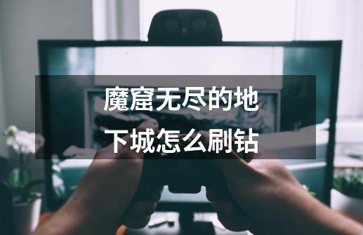 魔窟无尽的地下城怎么刷钻-第1张-游戏信息-龙启网