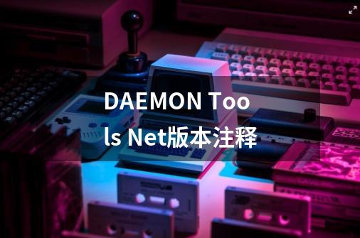 DAEMON Tools Net版本注释-第1张-游戏信息-龙启网