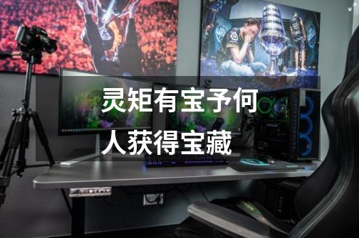 灵矩有宝予何人获得宝藏-第1张-游戏信息-龙启网