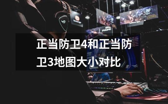 正当防卫4和正当防卫3地图大小对比-第1张-游戏信息-龙启网