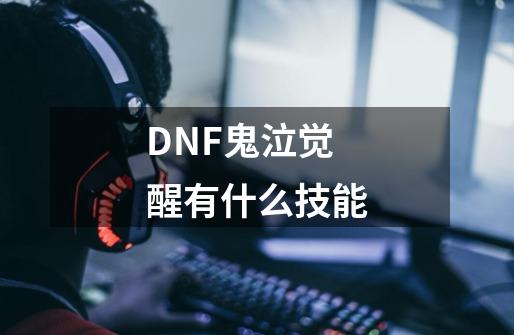 DNF鬼泣觉醒有什么技能-第1张-游戏信息-龙启网