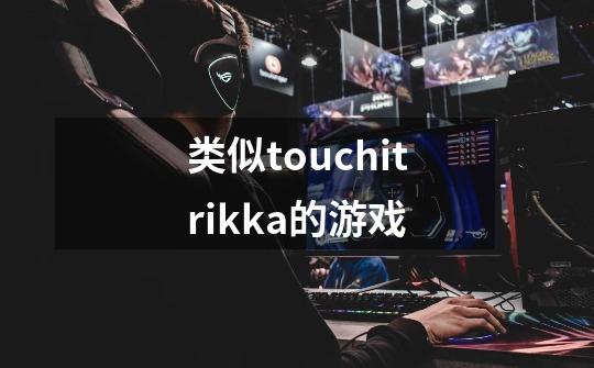 类似touchitrikka的游戏-第1张-游戏信息-龙启网