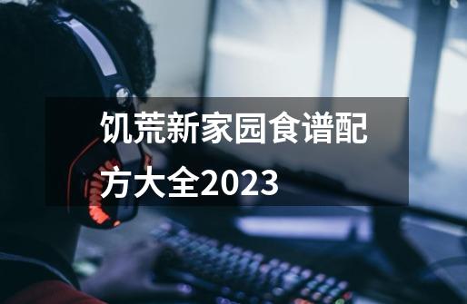 饥荒新家园食谱配方大全2023-第1张-游戏信息-龙启网