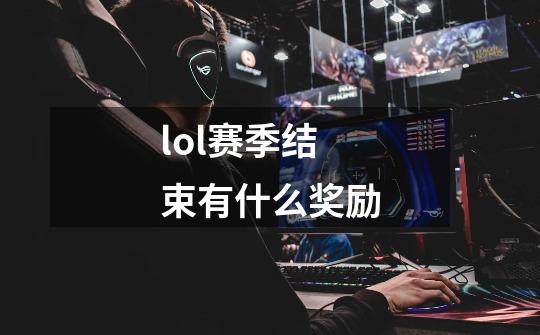 lol赛季结束有什么奖励-第1张-游戏信息-龙启网