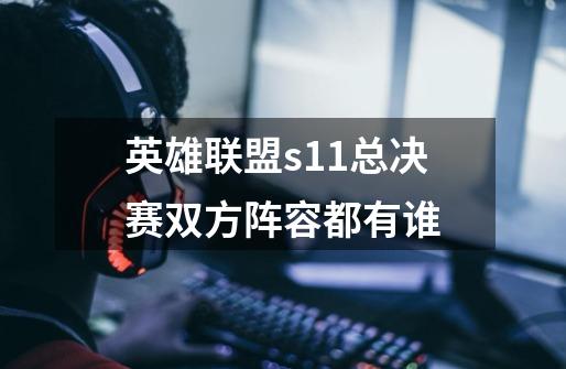 英雄联盟s11总决赛双方阵容都有谁-第1张-游戏信息-龙启网