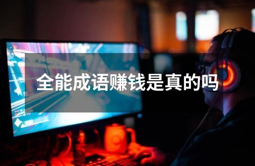 全能成语赚钱是真的吗-第1张-游戏信息-龙启网
