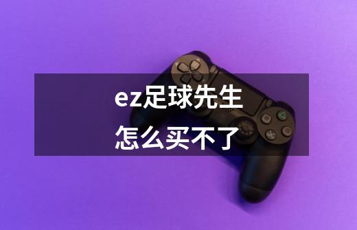 ez足球先生怎么买不了-第1张-游戏信息-龙启网