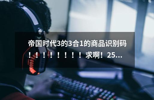帝国时代3的3合1的商品识别码!!!!!!!!求啊!2.5个G下了半天,总不好删了吧!-第1张-游戏信息-龙启网