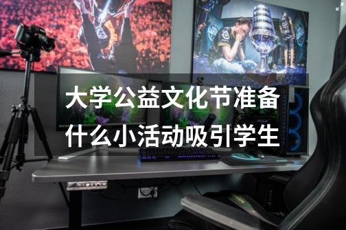 大学公益文化节准备什么小活动吸引学生-第1张-游戏信息-龙启网