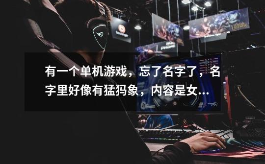有一个单机游戏，忘了名字了，名字里好像有猛犸象，内容是女主角因为-第1张-游戏信息-龙启网