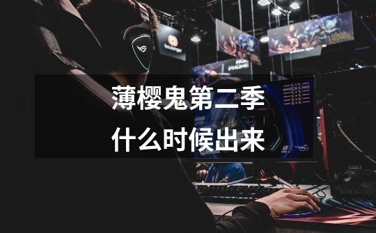 薄樱鬼第二季什么时候出来-第1张-游戏信息-龙启网