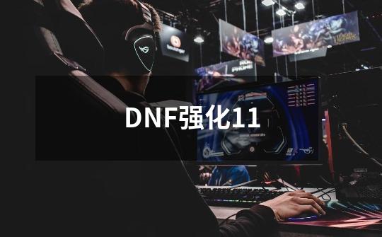 DNF强化+11-第1张-游戏信息-龙启网