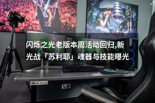 闪烁之光老版本周活动回归,新光战「苏利耶」魂器与技能曝光-第1张-游戏信息-龙启网