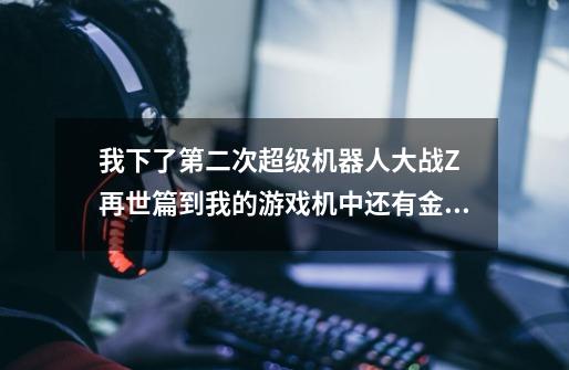 我下了第二次超级机器人大战Z 再世篇到我的游戏机中还有金手指，不知为什麽一要一起玩就黑屏了-第1张-游戏信息-龙启网