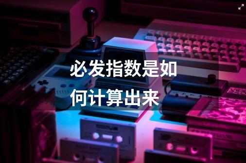 必发指数是如何计算出来-第1张-游戏信息-龙启网