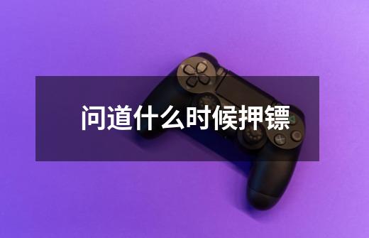问道什么时候押镖-第1张-游戏信息-龙启网