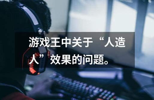 游戏王中关于“人造人”效果的问题。-第1张-游戏信息-龙启网