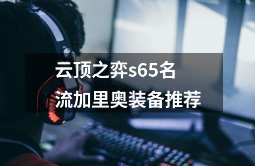 云顶之弈s6.5名流加里奥装备推荐-第1张-游戏信息-龙启网