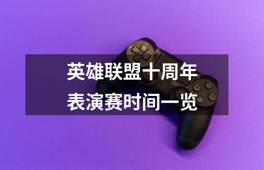 英雄联盟十周年表演赛时间一览-第1张-游戏信息-龙启网