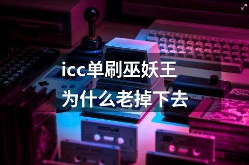 icc单刷巫妖王为什么老掉下去-第1张-游戏信息-龙启网