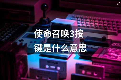 使命召唤3按键是什么意思-第1张-游戏信息-龙启网