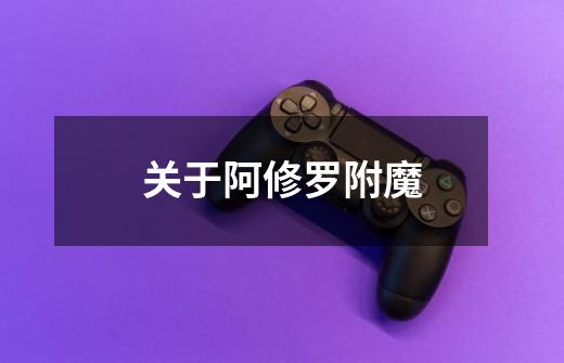 关于阿修罗附魔-第1张-游戏信息-龙启网