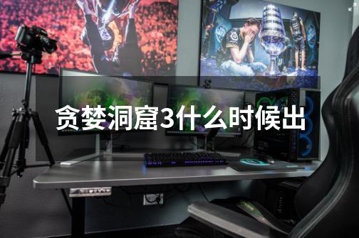 贪婪洞窟3什么时候出-第1张-游戏信息-龙启网