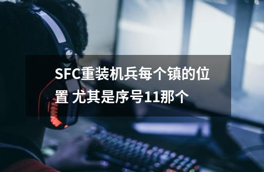 SFC重装机兵每个镇的位置 尤其是序号11那个-第1张-游戏信息-龙启网