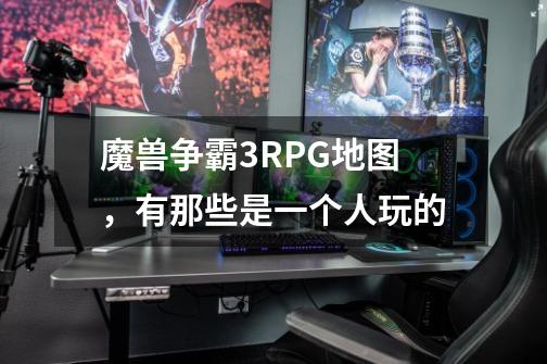 魔兽争霸3RPG地图，有那些是一个人玩的-第1张-游戏信息-龙启网